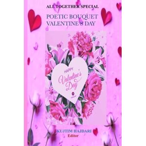 Hajdari, Kujtim ALL TOGETHER SPECIAL: POETIC BOUQUET VALENTINE'S DAY Hajdari, Kujtim ALL TOGETHER SPECIAL: POETIC BOUQUET VALENTINE'S DAY