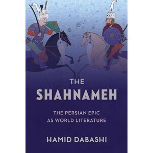 Dabashi, Hamid The Shahnameh: The Persian Epic as World Literature Dabashi, Hamid The Shahnameh: The Persian Epic as World Literature