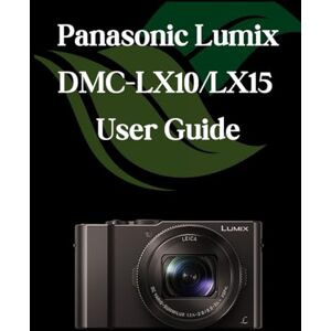 Fortnite, Zoey Panasonic Lumix DMC-LX10/LX15 User Guide: A Comprehensive and Detailed Manual for Photographers and Creatives for Beginners and Seniors, Troubleshooting Tips, and Advanced Settings Explained Fortnite, Zoey Panasonic Lumix DMC-LX10/LX15 User Guide: A Comprehensive and Detailed Manual for Photographers and Creatives for Beginners and Seniors, Troubleshooting Tips, and Advanced Settings Explained