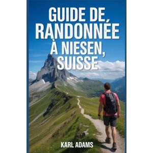 Adams, Karl Guide de randonnée à Niesen, Suisse: Manuel pour une expédition de randonnée extraordinaire. Adams, Karl Guide de randonnée à Niesen, Suisse: Manuel pour une expédition de randonnée extraordinaire.