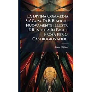 Alighieri, Dante La Divina Commedia Su' Com. Di B. Bianchi, Nuovamente Illustr. E Renduta In Facile Prosa Per G. Castrogiovanni... Alighieri, Dante La Divina Commedia Su' Com. Di B. Bianchi, Nuovamente Illustr. E Renduta In Facile Prosa Per G. Castrogiovanni...