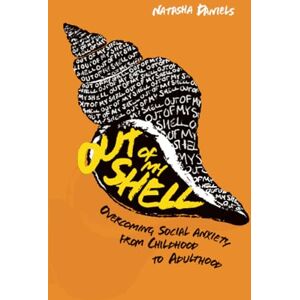 Daniels, Natasha Out of My Shell: Overcoming Social Anxiety from Childhood to Adulthood Daniels, Natasha Out of My Shell: Overcoming Social Anxiety from Childhood to Adulthood