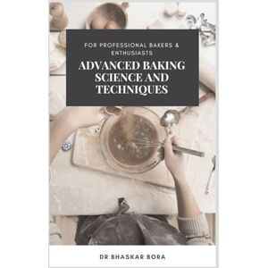 Bora, Dr Bhaskar Advanced Baking Science and Techniques: For Professional Bakers & Enthusiasts (Baking Series) Bora, Dr Bhaskar Advanced Baking Science and Techniques: For Professional Bakers & Enthusiasts (Baking Series)