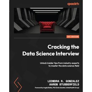 Gonzalez, Leondra R. Cracking the Data Science Interview: Unlock insider tips from industry experts to master the data science field Gonzalez, Leondra R. Cracking the Data Science Interview: Unlock insider tips from industry experts to master the data science field