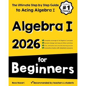 Nazari, Reza Algebra I for Beginners: The Ultimate Step by Step Guide to Acing Algebra I Nazari, Reza Algebra I for Beginners: The Ultimate Step by Step Guide to Acing Algebra I