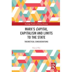 Das, Raju J Marx’s Capital, Capitalism and Limits to the State: Theoretical Considerations (Routledge Frontiers of Political Economy) Das, Raju J Marx’s Capital, Capitalism and Limits to the State: Theoretical Considerations (Routledge Frontiers of Political Economy)