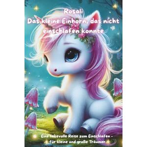 Jedamowski, Natalie Rosali Das kleine Einhorn, das nicht einschlafen konnte: Eine magische Gutenachtgeschichte zum Vorlesen für Kinder ab 3 Jahren liebevoll illustriert, voller Fantasie und Glitzer Jedamowski, Natalie Rosali Das kleine Einhorn, das nicht einschlafen konnte: Eine magische Gutenachtgeschichte zum Vorlesen für Kinder ab 3 Jahren liebevoll illustriert, voller Fantasie und Glitzer
