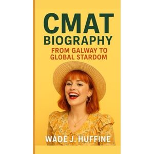 J. Huffine, Wade CMAT BIOGRAPHY: From Galway to Global Stardom J. Huffine, Wade CMAT BIOGRAPHY: From Galway to Global Stardom