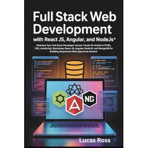 Ross, Lucas Full Stack Web Development with React JS, Angular, and NodeJS: Kickstart Your Full Stack Developer Career: Hands-On Guide to HTML, CSS, JavaScript, ... for Building Responsive Web Apps from Scratch Ross, Lucas Full Stack Web Development with React JS, Angular, and NodeJS: Kickstart Your Full Stack Developer Career: Hands-On Guide to HTML, CSS, JavaScript, ... for Building Responsive Web Apps from Scratch