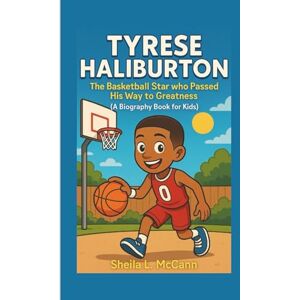 McCANN, Sheila L. TYRESE HALIBURTON: The Basketball Star Who Passed His Way to Greatness(A Biography Book for Kids) McCANN, Sheila L. TYRESE HALIBURTON: The Basketball Star Who Passed His Way to Greatness(A Biography Book for Kids)