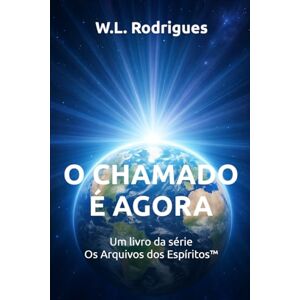 Rodrigues, W.L. O Chamado é Agora (Os Arquivos dos Espíritos™) Rodrigues, W.L. O Chamado é Agora (Os Arquivos dos Espíritos™)