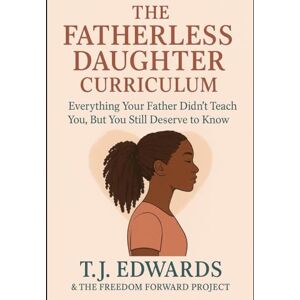 Edwards, T.J. The Fatherless Daughter Curriculum Edwards, T.J. The Fatherless Daughter Curriculum