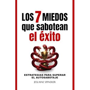 Spindler, Jeslaine LOS 7 MIEDOS QUE SABOTEAN EL ÉXITO: Estrategias para Superar el Autosabotaje Spindler, Jeslaine LOS 7 MIEDOS QUE SABOTEAN EL ÉXITO: Estrategias para Superar el Autosabotaje