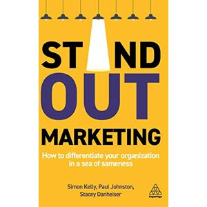 Kelly, Simon Stand-out Marketing: How to Differentiate Your Organization in a Sea of Sameness Kelly, Simon Stand-out Marketing: How to Differentiate Your Organization in a Sea of Sameness