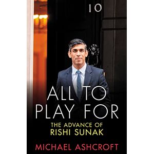 Michael Ashcroft All to Play For: The Advance of Rishi Sunak Michael Ashcroft All to Play For: The Advance of Rishi Sunak