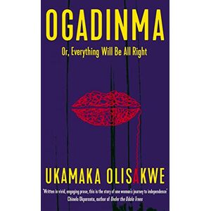 Ukamaka Olisakwe Ogadinma: Or Everything Will Be All Right Ukamaka Olisakwe Ogadinma: Or Everything Will Be All Right