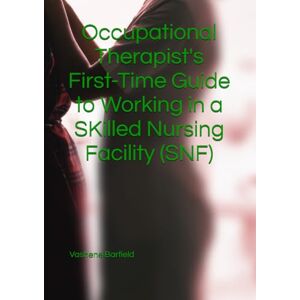 Barfield, Vashene Occupational Therapist's First-Time Guide to Working in a SKilled Nursing Facility (SNF) Barfield, Vashene Occupational Therapist's First-Time Guide to Working in a SKilled Nursing Facility (SNF)