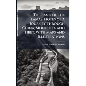 Rockhill, William Woodville The Land of the Lamas. Notes of a Journey Through China, Mongolia and Tibet. With Maps and Illustrations Rockhill, William Woodville The Land of the Lamas. Notes of a Journey Through China, Mongolia and Tibet. With Maps and Illustrations