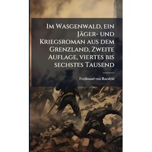 Raesfeld, Ferdinand Von Im Wasgenwald, ein Jäger- und Kriegsroman aus dem Grenzland, Zweite Auflage, viertes bis sechstes Tausend Raesfeld, Ferdinand Von Im Wasgenwald, ein Jäger- und Kriegsroman aus dem Grenzland, Zweite Auflage, viertes bis sechstes Tausend