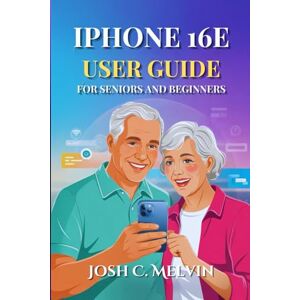 Melvin, Josh C. IPHONE 16E USER GUIDE FOR SENIORS AND BEGINNERS: Unlock Your Device’s Full Potential: A Comprehensive Step-by-Step Manual with Hidden Features and Effortless Mastery. Melvin, Josh C. IPHONE 16E USER GUIDE FOR SENIORS AND BEGINNERS: Unlock Your Device’s Full Potential: A Comprehensive Step-by-Step Manual with Hidden Features and Effortless Mastery.