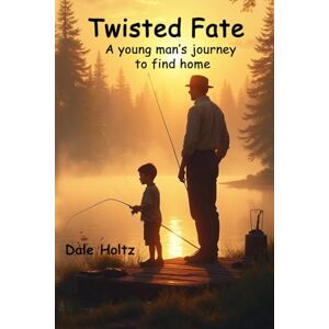 Holtz, Dale Twisted Fate: A young man's journey to find home Holtz, Dale Twisted Fate: A young man's journey to find home