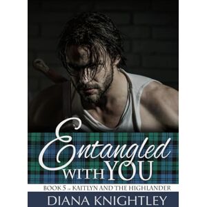 Knightley, Diana Entangled With You: A Scottish Time Travel Love Story (Kaitlyn and the Highlander) Knightley, Diana Entangled With You: A Scottish Time Travel Love Story (Kaitlyn and the Highlander)