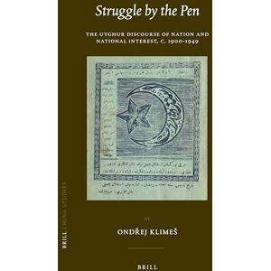 Klimeš, Ondřej Struggle by the Pen: The Uyghur Discourse of Nation and National Interest, c.1900-1949: 30 (China Studies, 30) Klimeš, Ondřej Struggle by the Pen: The Uyghur Discourse of Nation and National Interest, c.1900-1949: 30 (China Studies, 30)