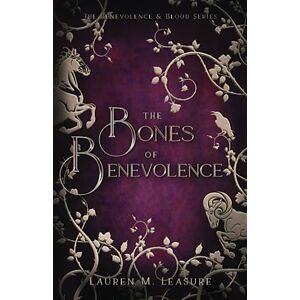 Leasure, Lauren M. The Bones of Benevolence: The Benevolence & Blood Series Leasure, Lauren M. The Bones of Benevolence: The Benevolence & Blood Series