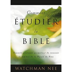 Watchman, NEE Comment étudier la Bible: Conseils pratiques permettant de recevoir la lumière de la Parole de Dieu Watchman, NEE Comment étudier la Bible: Conseils pratiques permettant de recevoir la lumière de la Parole de Dieu