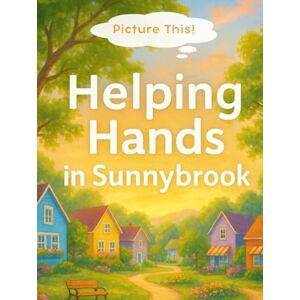Club, P.T. Picture This! Helping Hands in Sunnybrook: Interactive Children’s Storybook Where Kids Illustrate the Adventures • Ages 4–8 • Encourages Creativity, ... Storybooks: Neighborhood Adventures Series) Club, P.T. Picture This! Helping Hands in Sunnybrook: Interactive Children’s Storybook Where Kids Illustrate the Adventures • Ages 4–8 • Encourages Creativity, ... Storybooks: Neighborhood Adventures Series)