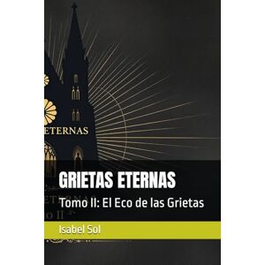 Sol, Isabel GRIETAS ETERNAS: Tomo II: El Eco de las Grietas (ISABEL SOL) Sol, Isabel GRIETAS ETERNAS: Tomo II: El Eco de las Grietas (ISABEL SOL)