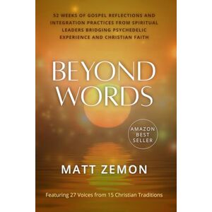 Zemon, Matt Beyond Words: 52 Weeks of Gospel Reflections and Integration Practices from Spiritual Leaders Bridging Psychedelic Experience and Christian Faith Zemon, Matt Beyond Words: 52 Weeks of Gospel Reflections and Integration Practices from Spiritual Leaders Bridging Psychedelic Experience and Christian Faith