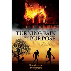 Ruebush, Shawn TURNING PAIN INTO PURPOSE: He Lost Everything, But Found God, Grit, and the Game Ruebush, Shawn TURNING PAIN INTO PURPOSE: He Lost Everything, But Found God, Grit, and the Game
