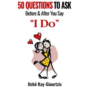 Kay-Giourtzis, Uché 50 Questions To Ask Before & After You Say "I DO Kay-Giourtzis, Uché 50 Questions To Ask Before & After You Say "I DO
