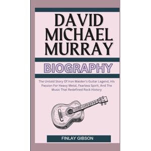 Gibson DAVID MICHAEL MURRAY BIOGRAPHY: The Untold Story Of Iron Maiden’s Guitar Legend, His Passion For Heavy Metal, Fearless Spirit, And The Music That Redefined Rock History Gibson DAVID MICHAEL MURRAY BIOGRAPHY: The Untold Story Of Iron Maiden’s Guitar Legend, His Passion For Heavy Metal, Fearless Spirit, And The Music That Redefined Rock History