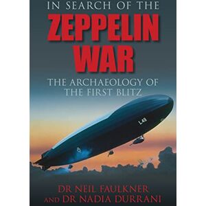Neil Faulkner In Search of the Zeppelin War: The Archaeology of the First Blitz Neil Faulkner In Search of the Zeppelin War: The Archaeology of the First Blitz
