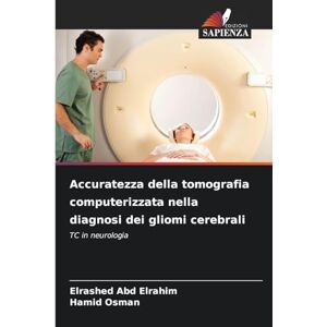 Abd Elrahim, Elrashed Accuratezza della tomografia computerizzata nella diagnosi dei gliomi cerebrali: TC in neurologia Abd Elrahim, Elrashed Accuratezza della tomografia computerizzata nella diagnosi dei gliomi cerebrali: TC in neurologia