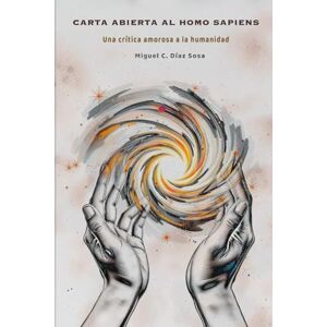 Diaz Sosa, Miguel C. CARTA ABIERTA AL HOMO SAPIENS: Una crítica amorosa a la humanidad Diaz Sosa, Miguel C. CARTA ABIERTA AL HOMO SAPIENS: Una crítica amorosa a la humanidad