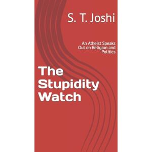 Joshi, S. T. The Stupidity Watch: An Atheist Speaks Out on Religion and Politics Joshi, S. T. The Stupidity Watch: An Atheist Speaks Out on Religion and Politics