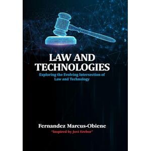 Marcus-Obiene, Fernandez Law and Technologies: Exploring the Evolving Intersection of Law and Technology Marcus-Obiene, Fernandez Law and Technologies: Exploring the Evolving Intersection of Law and Technology