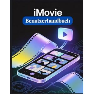 Carlson, James G. iMOVIE Benutzerhandbuch: Eine vereinfachte Schritt-für-Schritt-Anleitung mit Tipps zur Fehlerbehebung und Erläuterungen zu erweiterten Einstellungen Carlson, James G. iMOVIE Benutzerhandbuch: Eine vereinfachte Schritt-für-Schritt-Anleitung mit Tipps zur Fehlerbehebung und Erläuterungen zu erweiterten Einstellungen