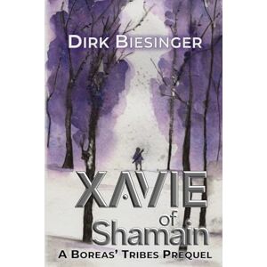 Biesinger, Dirk Xavie of Shamain: A Boreas' Tribes Prequel (Boreas' Tribes Saga) Biesinger, Dirk Xavie of Shamain: A Boreas' Tribes Prequel (Boreas' Tribes Saga)