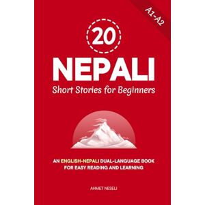 Neseli, Ahmet 20 Nepali Short Stories for Beginners: An English-Nepali Dual-Language Book for Easy Reading and Learning (Learn Nepali) Neseli, Ahmet 20 Nepali Short Stories for Beginners: An English-Nepali Dual-Language Book for Easy Reading and Learning (Learn Nepali)
