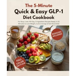 E. Bennett, Nora THE 5-MINTUE QUICK & EASY GLP-1 DIET COOKBOOK: For Busy Lives: 90-Day, 5-Ingredient Recipes Ready in 20 Minutes to Lose Weight, Curb Cravings & Feel ... for Today’s Weight Loss Medications) E. Bennett, Nora THE 5-MINTUE QUICK & EASY GLP-1 DIET COOKBOOK: For Busy Lives: 90-Day, 5-Ingredient Recipes Ready in 20 Minutes to Lose Weight, Curb Cravings & Feel ... for Today’s Weight Loss Medications)