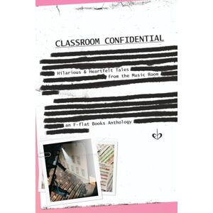 Hill, Tayler Classroom Confidential: Hilarious and Heartfelt Tales from the Music room Hill, Tayler Classroom Confidential: Hilarious and Heartfelt Tales from the Music room