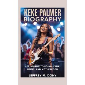 M. Dony, Jeffrey KEKE PALMER BIOGRAPHY: Her Journey Through Fame, Music, and Motherhood M. Dony, Jeffrey KEKE PALMER BIOGRAPHY: Her Journey Through Fame, Music, and Motherhood