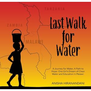Hiranandani, Anisha Last Walk for Water: A Journey for Water, A Path to Hope: One Girl's Dream of Clean Water and Education in Malawi. Hiranandani, Anisha Last Walk for Water: A Journey for Water, A Path to Hope: One Girl's Dream of Clean Water and Education in Malawi.