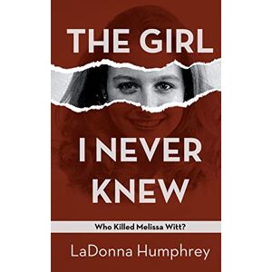 Humphrey, LaDonna The Girl I Never Knew: Who Killed Melissa Witt? Humphrey, LaDonna The Girl I Never Knew: Who Killed Melissa Witt?