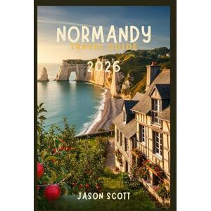 Scott Normandy Travel Guide: Insider Tips, Hidden Gems & Stunning Photos to Guide Your Normandy Adventure (Exciting Tourist Spots In France that will make your visit worthwhile) Scott Normandy Travel Guide: Insider Tips, Hidden Gems & Stunning Photos to Guide Your Normandy Adventure (Exciting Tourist Spots In France that will make your visit worthwhile)