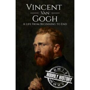 History, Hourly Vincent van Gogh: A Life from Beginning to End (Biographies of Painters) History, Hourly Vincent van Gogh: A Life from Beginning to End (Biographies of Painters)